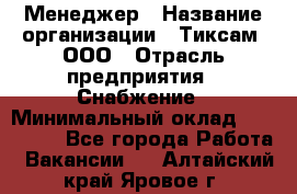 Менеджер › Название организации ­ Тиксам, ООО › Отрасль предприятия ­ Снабжение › Минимальный оклад ­ 150 000 - Все города Работа » Вакансии   . Алтайский край,Яровое г.